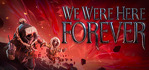We Were Here Forever Steam Account
