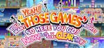 YEAH! YOU WANT THOSE GAMES RIGHT? SO HERE YOU GO! NOW, LET’S SEE YOU CLEAR THEM!