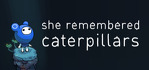 She Remembered Caterpillars Steam Account